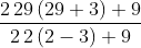 \frac{2\, 29\, (29+3)+9}{2\, 2\, (2-3)+9}